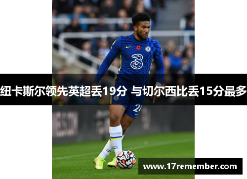 纽卡斯尔领先英超丢19分 与切尔西比丢15分最多