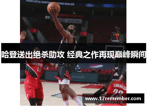 哈登送出绝杀助攻 经典之作再现巅峰瞬间